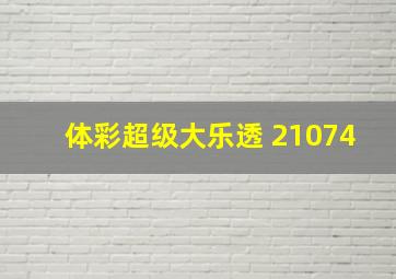 体彩超级大乐透 21074